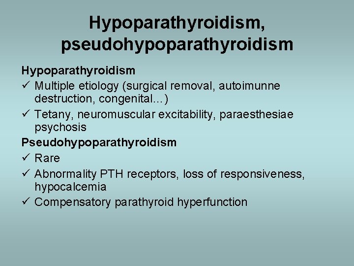 Hypoparathyroidism, pseudohypoparathyroidism Hypoparathyroidism ü Multiple etiology (surgical removal, autoimunne destruction, congenital…) ü Tetany, neuromuscular