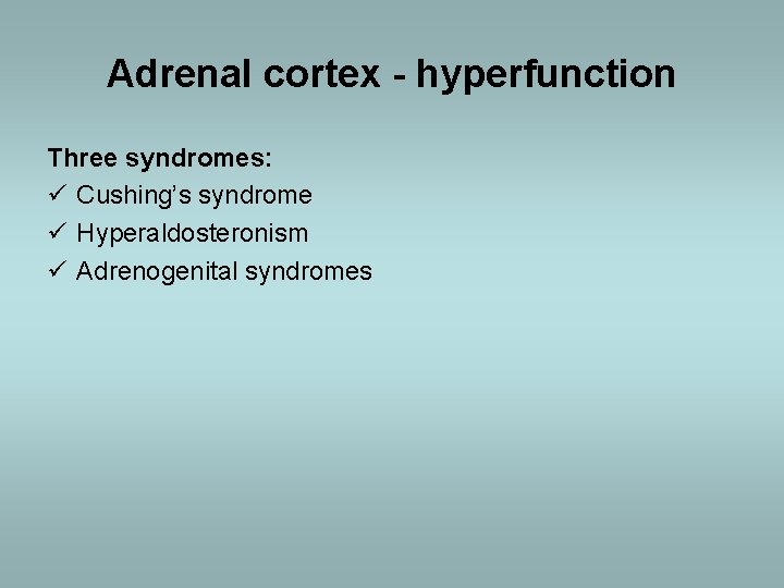 Adrenal cortex - hyperfunction Three syndromes: ü Cushing’s syndrome ü Hyperaldosteronism ü Adrenogenital syndromes