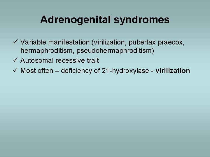 Adrenogenital syndromes ü Variable manifestation (virilization, pubertax praecox, hermaphroditism, pseudohermaphroditism) ü Autosomal recessive trait