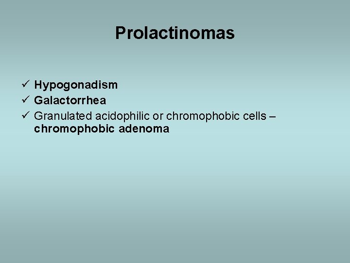 Prolactinomas ü Hypogonadism ü Galactorrhea ü Granulated acidophilic or chromophobic cells – chromophobic adenoma