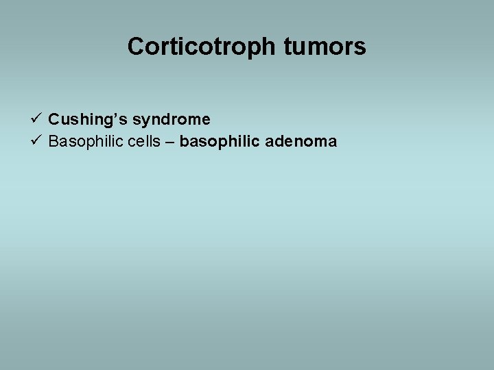 Corticotroph tumors ü Cushing’s syndrome ü Basophilic cells – basophilic adenoma 