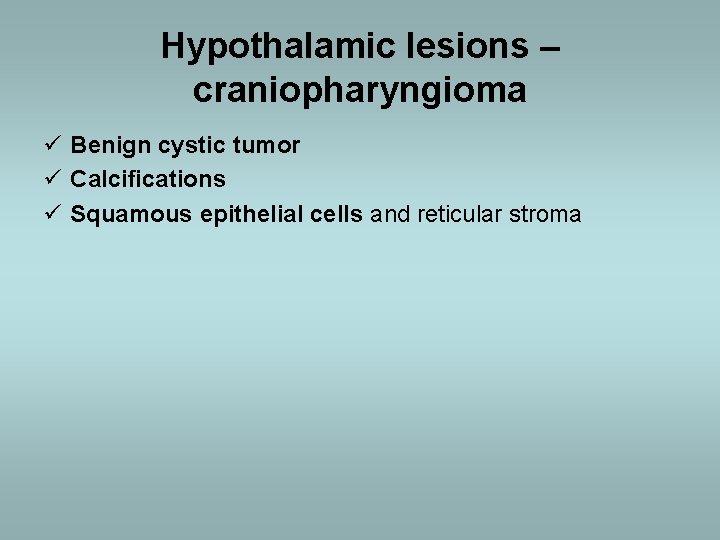 Hypothalamic lesions – craniopharyngioma ü Benign cystic tumor ü Calcifications ü Squamous epithelial cells