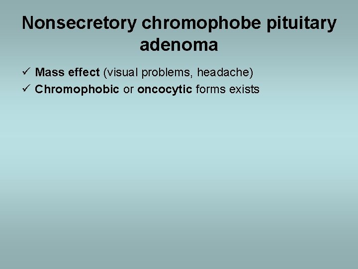 Nonsecretory chromophobe pituitary adenoma ü Mass effect (visual problems, headache) ü Chromophobic or oncocytic
