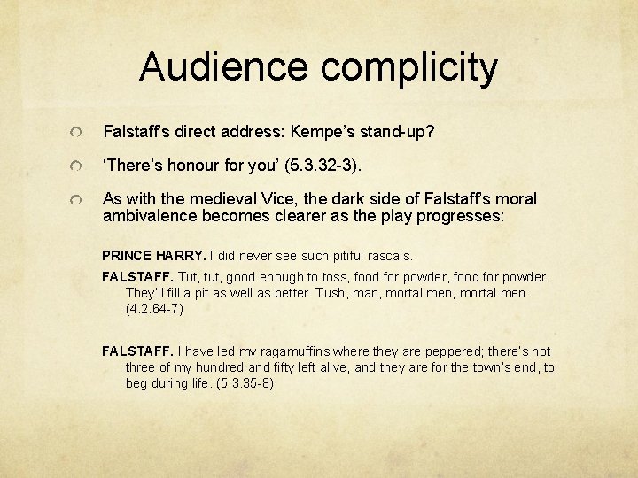 Audience complicity Falstaff’s direct address: Kempe’s stand-up? ‘There’s honour for you’ (5. 3. 32