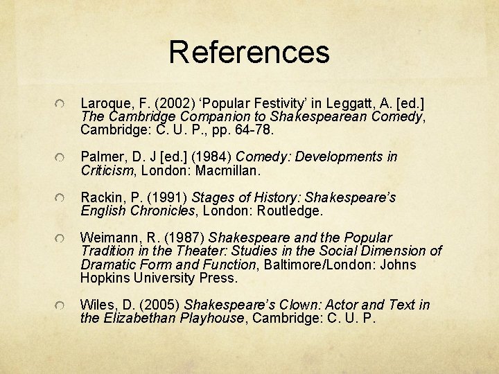 References Laroque, F. (2002) ‘Popular Festivity’ in Leggatt, A. [ed. ] The Cambridge Companion