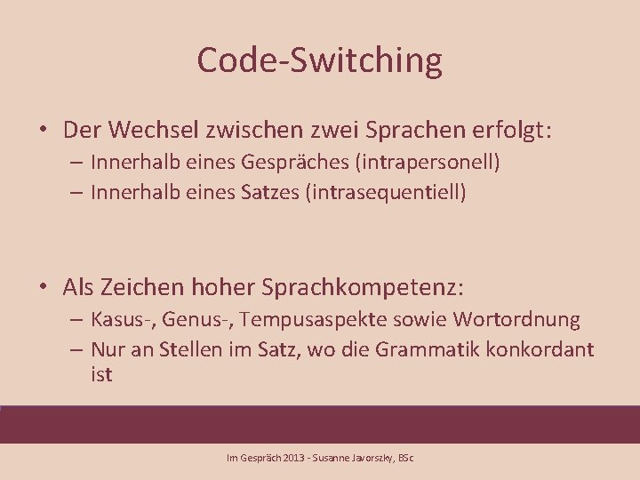 Code-Switching • Der Wechsel zwischen zwei Sprachen erfolgt: – Innerhalb eines Gespräches (intrapersonell) –