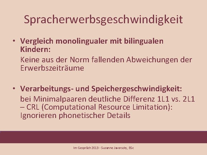 Spracherwerbsgeschwindigkeit • Vergleich monolingualer mit bilingualen Kindern: Keine aus der Norm fallenden Abweichungen der