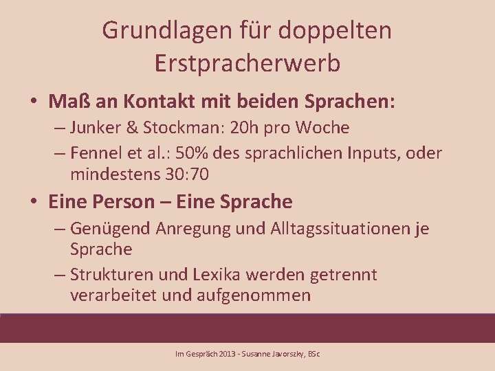 Grundlagen für doppelten Erstpracherwerb • Maß an Kontakt mit beiden Sprachen: – Junker &