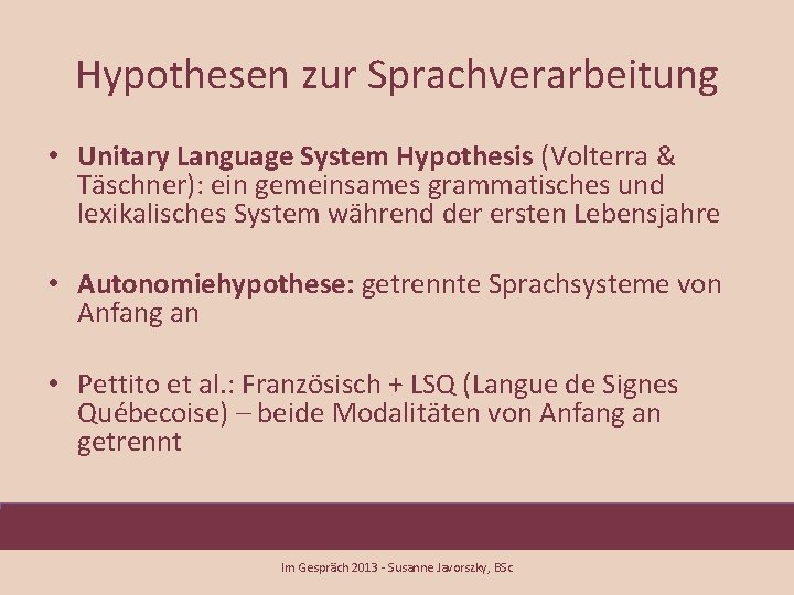 Hypothesen zur Sprachverarbeitung • Unitary Language System Hypothesis (Volterra & Täschner): ein gemeinsames grammatisches