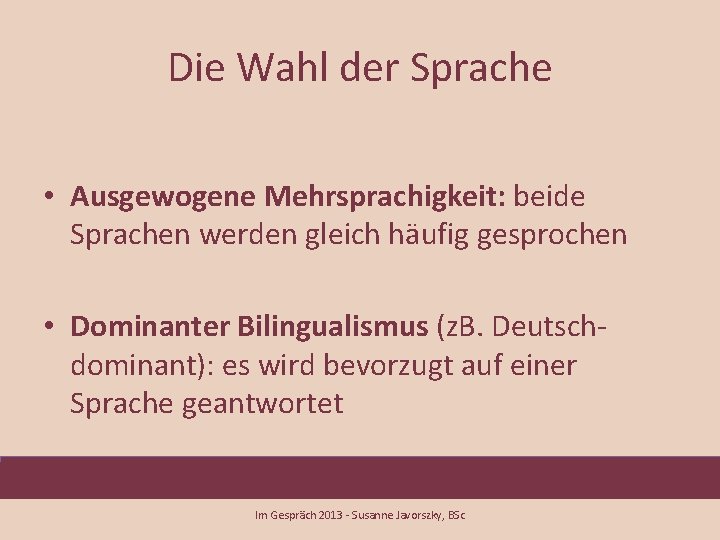Die Wahl der Sprache • Ausgewogene Mehrsprachigkeit: beide Sprachen werden gleich häufig gesprochen •