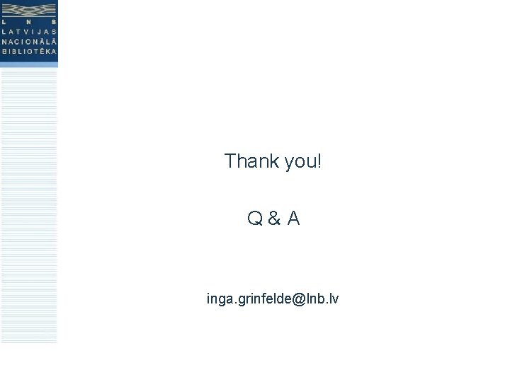 Thank you! Q&A inga. grinfelde@lnb. lv 