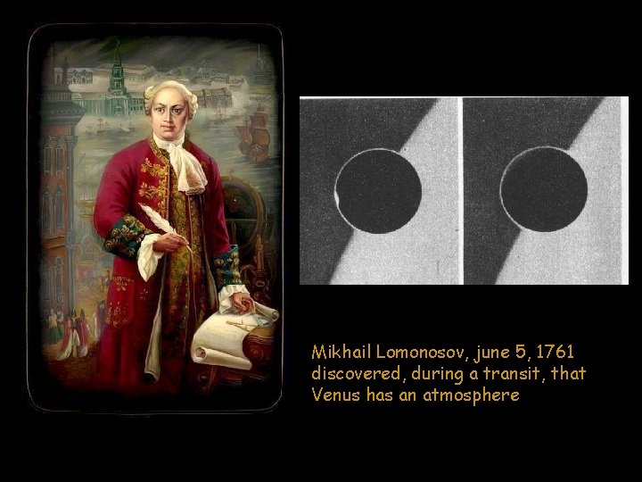 Mikhail Lomonosov, june 5, 1761 discovered, during a transit, that Venus has an atmosphere