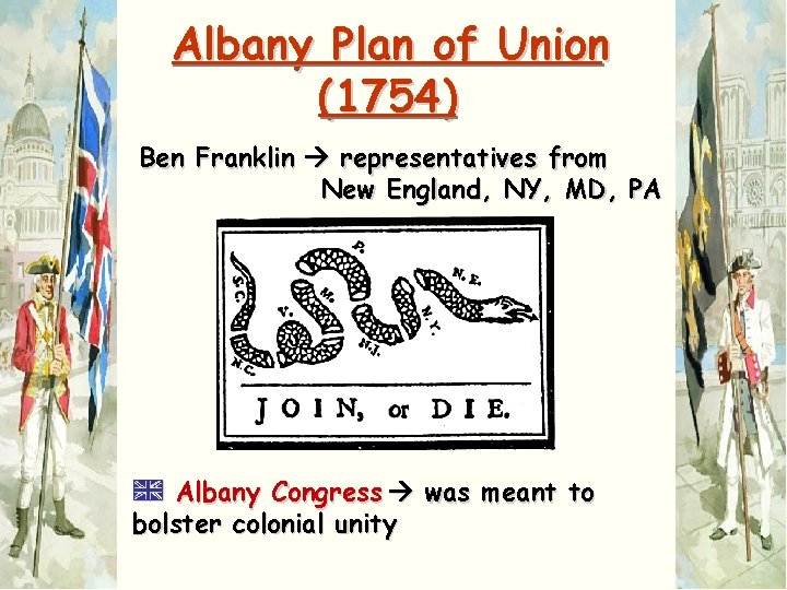 Albany Plan of Union (1754) Ben Franklin representatives from New England, NY, MD, PA