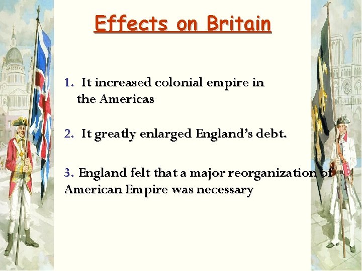 Effects on Britain 1. It increased colonial empire in the Americas. 2. It greatly