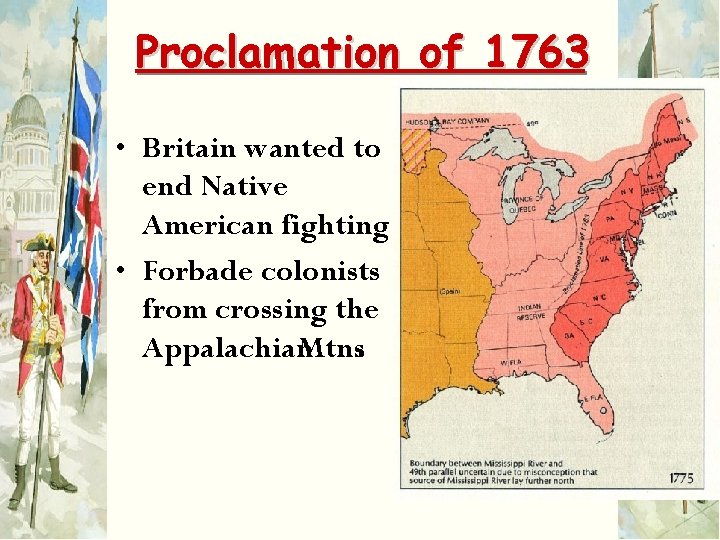 Proclamation of 1763 • Britain wanted to end Native American fighting • Forbade colonists