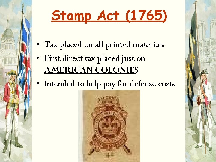 Stamp Act (1765) • Tax placed on all printed materials • First direct tax