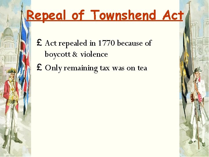 Repeal of Townshend Act £ Act repealed in 1770 because of boycott & violence