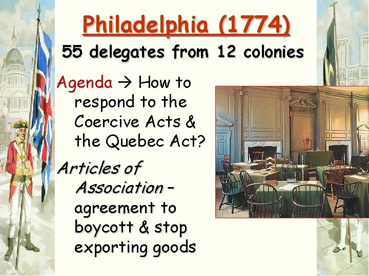 Philadelphia (1774) 55 delegates from 12 colonies Agenda How to respond to the Coercive