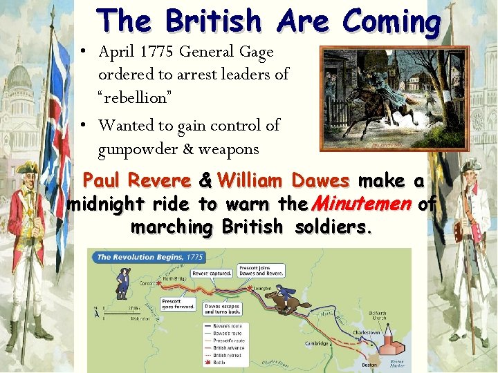 The British Are Coming • April 1775 General Gage ordered to arrest leaders of