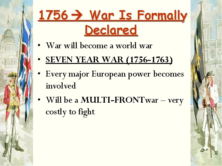 1756 War Is Formally Declared • War will become a world war • SEVEN