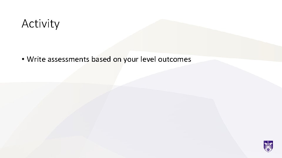 Activity • Write assessments based on your level outcomes 