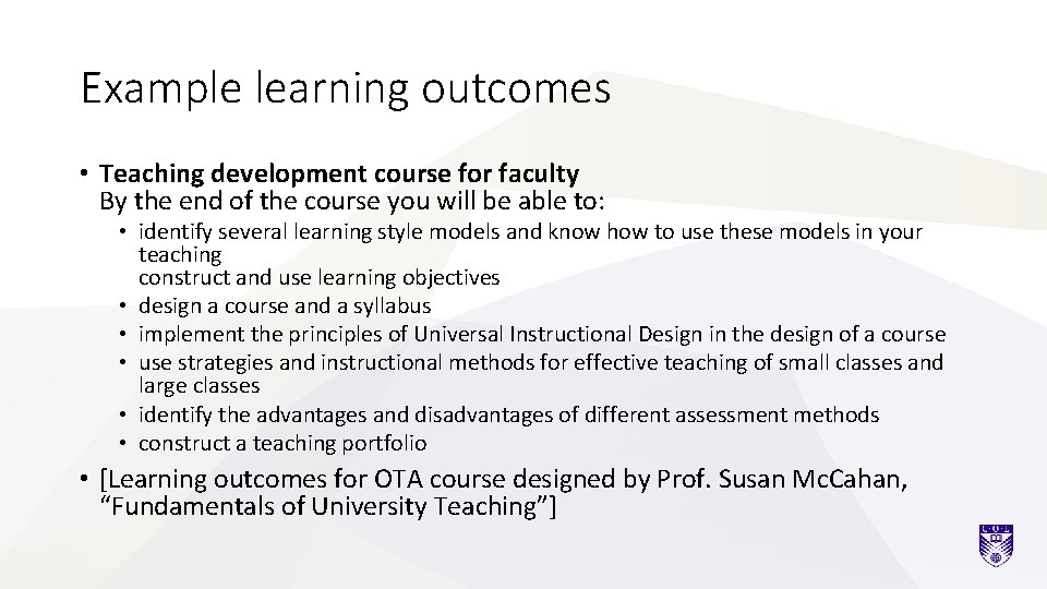 Example learning outcomes • Teaching development course for faculty By the end of the