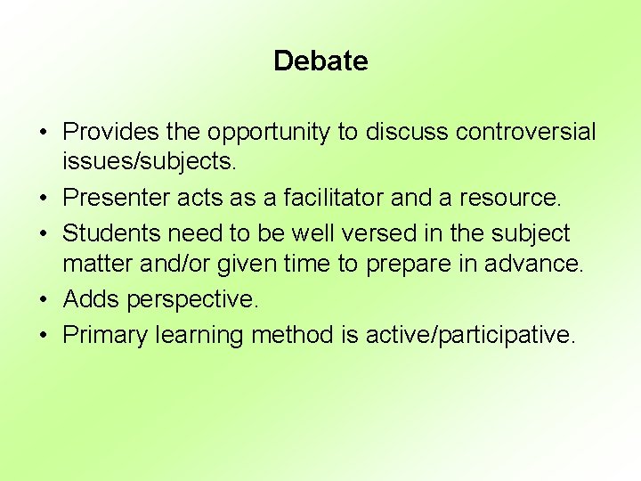 Debate • Provides the opportunity to discuss controversial issues/subjects. • Presenter acts as a