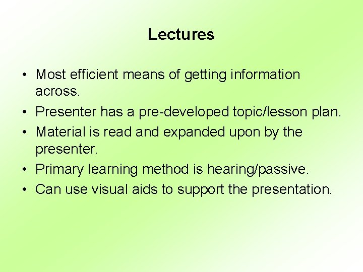 Lectures • Most efficient means of getting information across. • Presenter has a pre-developed