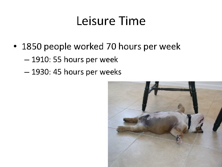 Leisure Time • 1850 people worked 70 hours per week – 1910: 55 hours