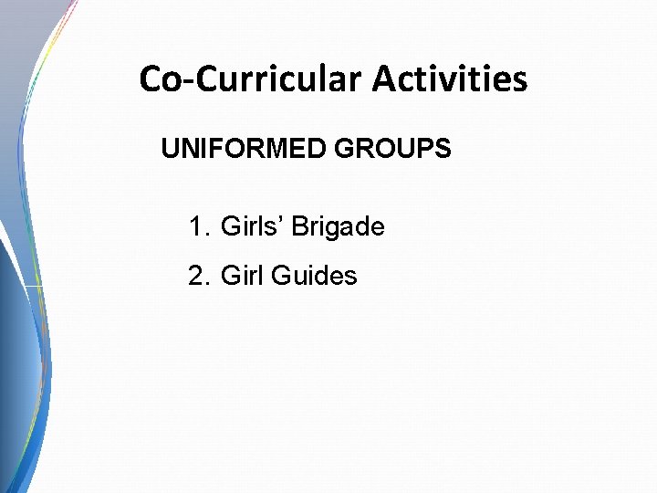 Co-Curricular Activities UNIFORMED GROUPS 1. Girls’ Brigade 2. Girl Guides 