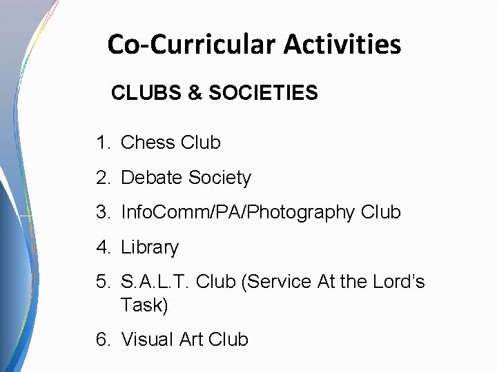 Co-Curricular Activities CLUBS & SOCIETIES 1. Chess Club 2. Debate Society 3. Info. Comm/PA/Photography