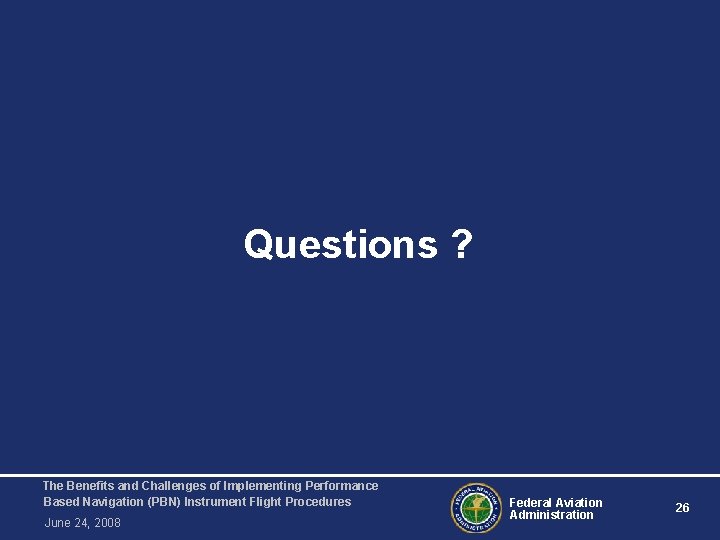 Questions ? The Benefits and Challenges of Implementing Performance Based Navigation (PBN) Instrument Flight