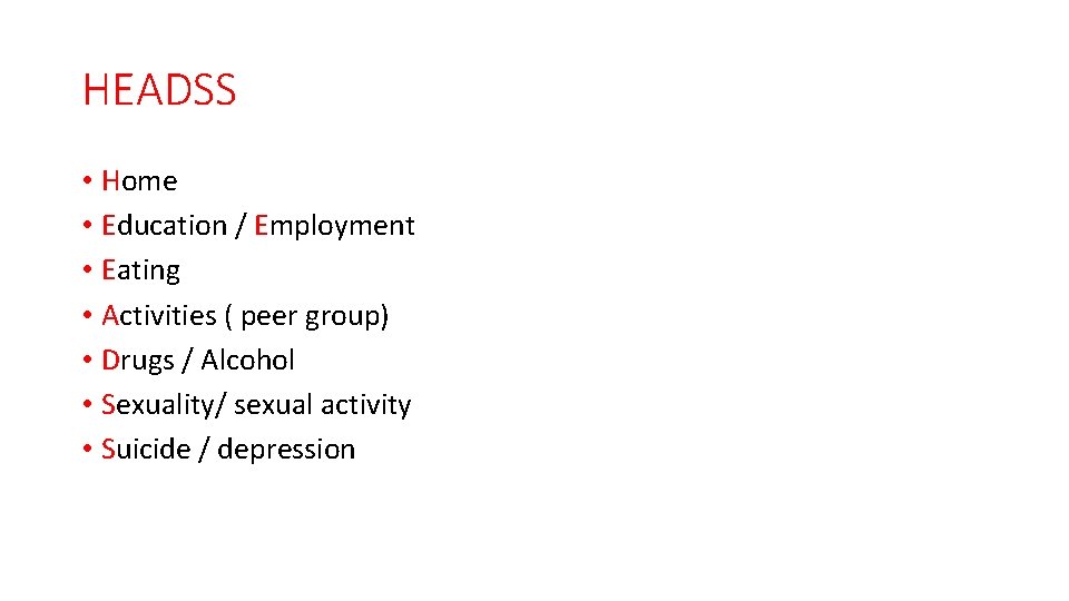 HEADSS • Home • Education / Employment • Eating • Activities ( peer group)