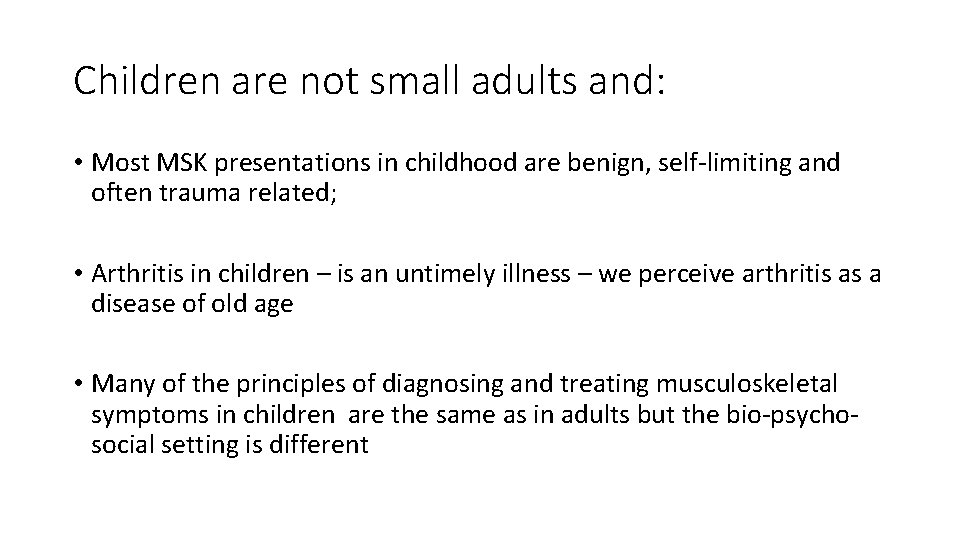 Children are not small adults and: • Most MSK presentations in childhood are benign,