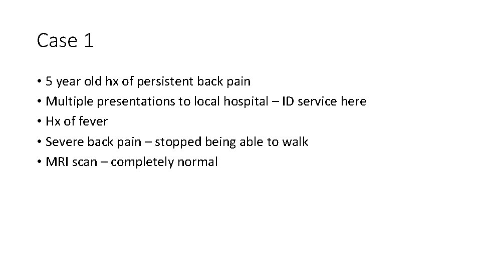 Case 1 • 5 year old hx of persistent back pain • Multiple presentations