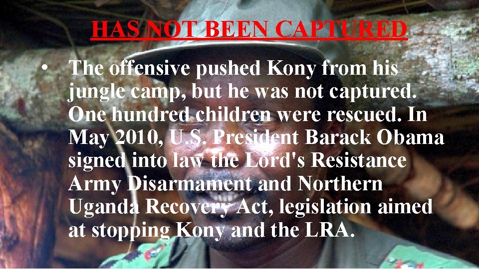 HAS NOT BEEN CAPTURED • The offensive pushed Kony from his jungle camp, but