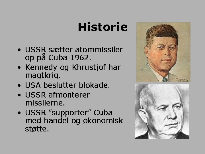 Historie • USSR sætter atommissiler op på Cuba 1962. • Kennedy og Khrustjof har