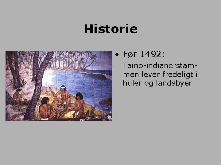 Historie • Før 1492: Taino-indianerstammen lever fredeligt i huler og landsbyer 