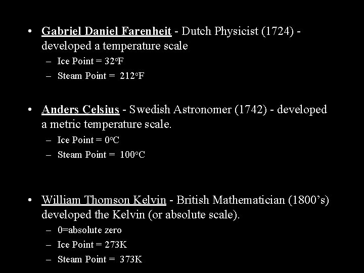  • Gabriel Daniel Farenheit - Dutch Physicist (1724) developed a temperature scale –