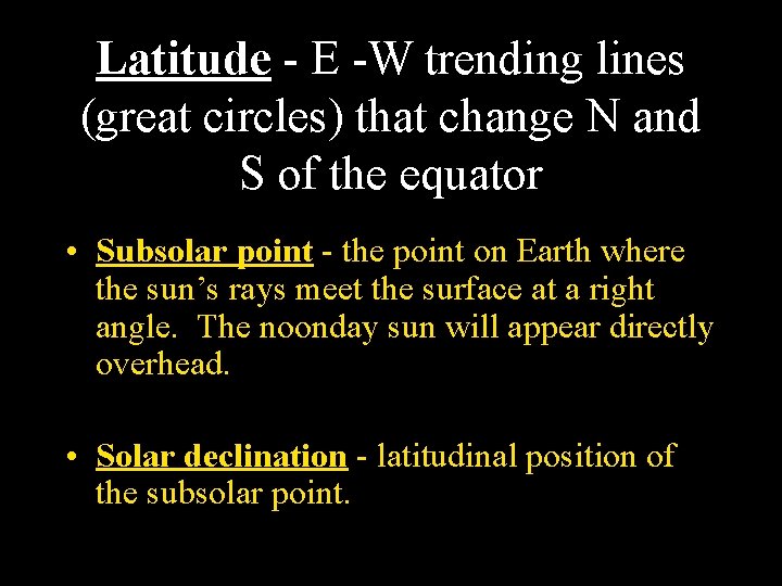 Latitude - E -W trending lines (great circles) that change N and S of