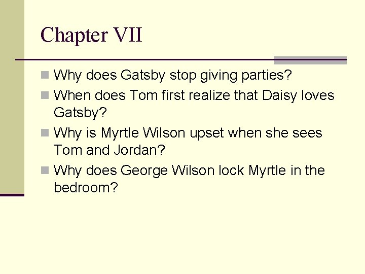Chapter VII n Why does Gatsby stop giving parties? n When does Tom first