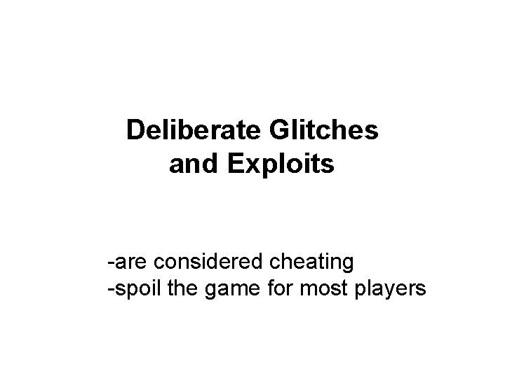 Deliberate Glitches and Exploits -are considered cheating -spoil the game for most players 