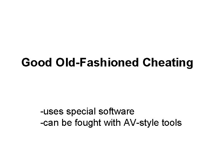 Good Old-Fashioned Cheating -uses special software -can be fought with AV-style tools 