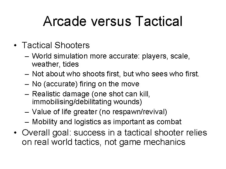 Arcade versus Tactical • Tactical Shooters – World simulation more accurate: players, scale, weather,