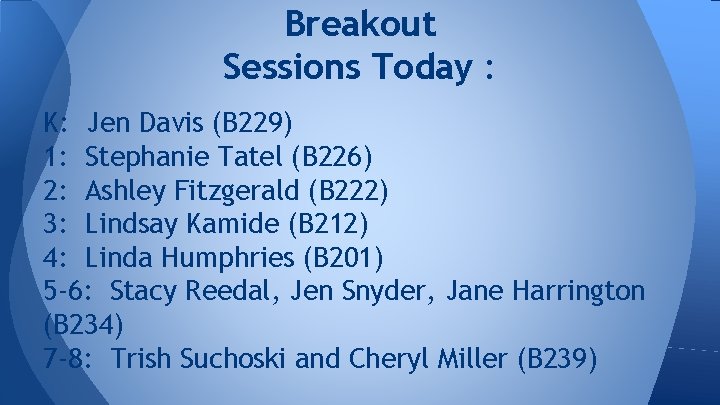 Breakout Sessions Today : K: Jen Davis (B 229) 1: Stephanie Tatel (B 226)