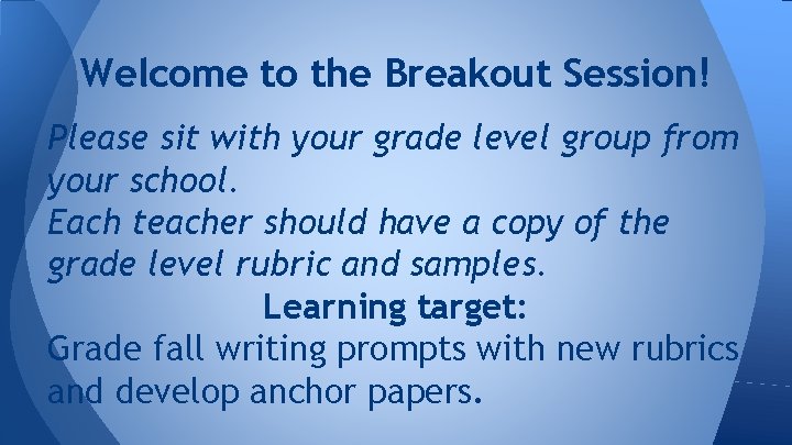 Welcome to the Breakout Session! Please sit with your grade level group from your