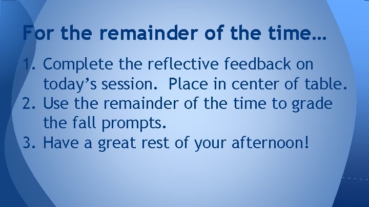 For the remainder of the time… 1. Complete the reflective feedback on today’s session.