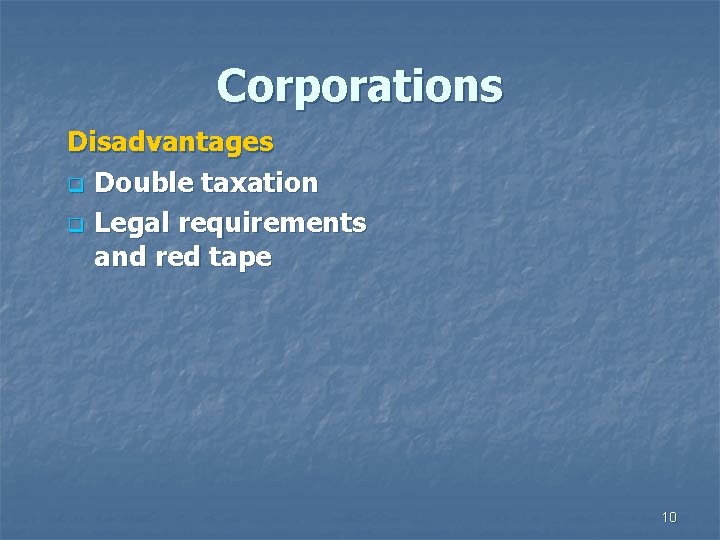 Corporations Disadvantages q Double taxation q Legal requirements and red tape 10 