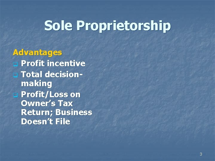 Sole Proprietorship Advantages q Profit incentive q Total decisionmaking q Profit/Loss on Owner’s Tax