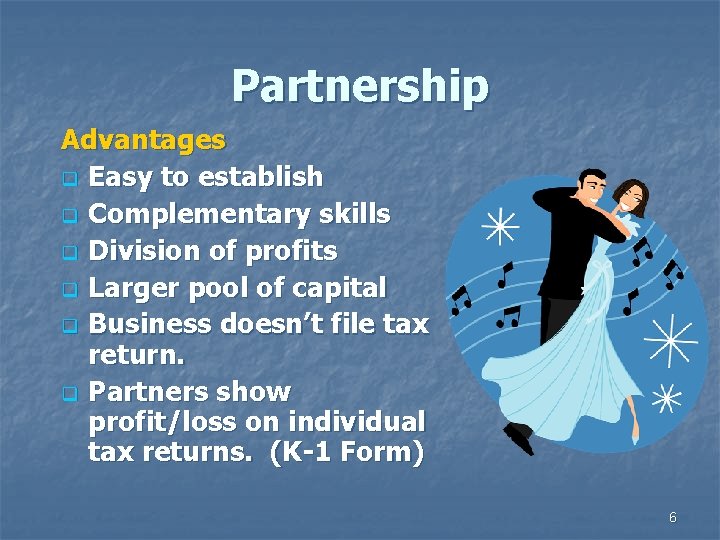 Partnership Advantages q Easy to establish q Complementary skills q Division of profits q